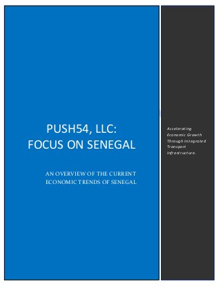 PUSH54, LLC:
FOCUS ON SENEGAL
AN OVERVIEW OF THE CURRENT
ECONOMIC TRENDS OF SENEGAL
Accelerating
Economic Growth
Through Integrated
Transport
Infrastructure.
 
