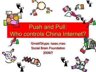 Push and Pull: Who controls China Internet? Gmail/Skype: isaac.mao Social Brain Foundation 2006/7 