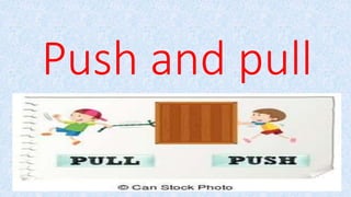 Push and pull
 