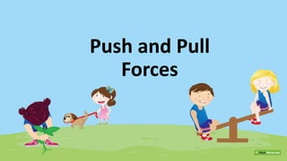 Push and Pull
Forces
 