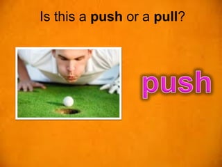 Is this a push or a pull?
 