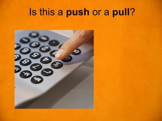 Is this a push or a pull?
 
