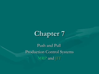Chapter 7 Push and Pull  Production Control Systems MRP  and  JIT 