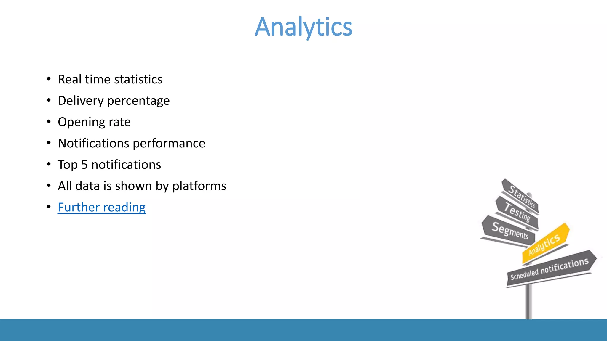 Analytics 
•Real time statistics 
•Delivery percentage 
•Opening rate 
•Notifications performance 
•Top 5 notifications 
•All data is shown by platforms 
•Further reading  