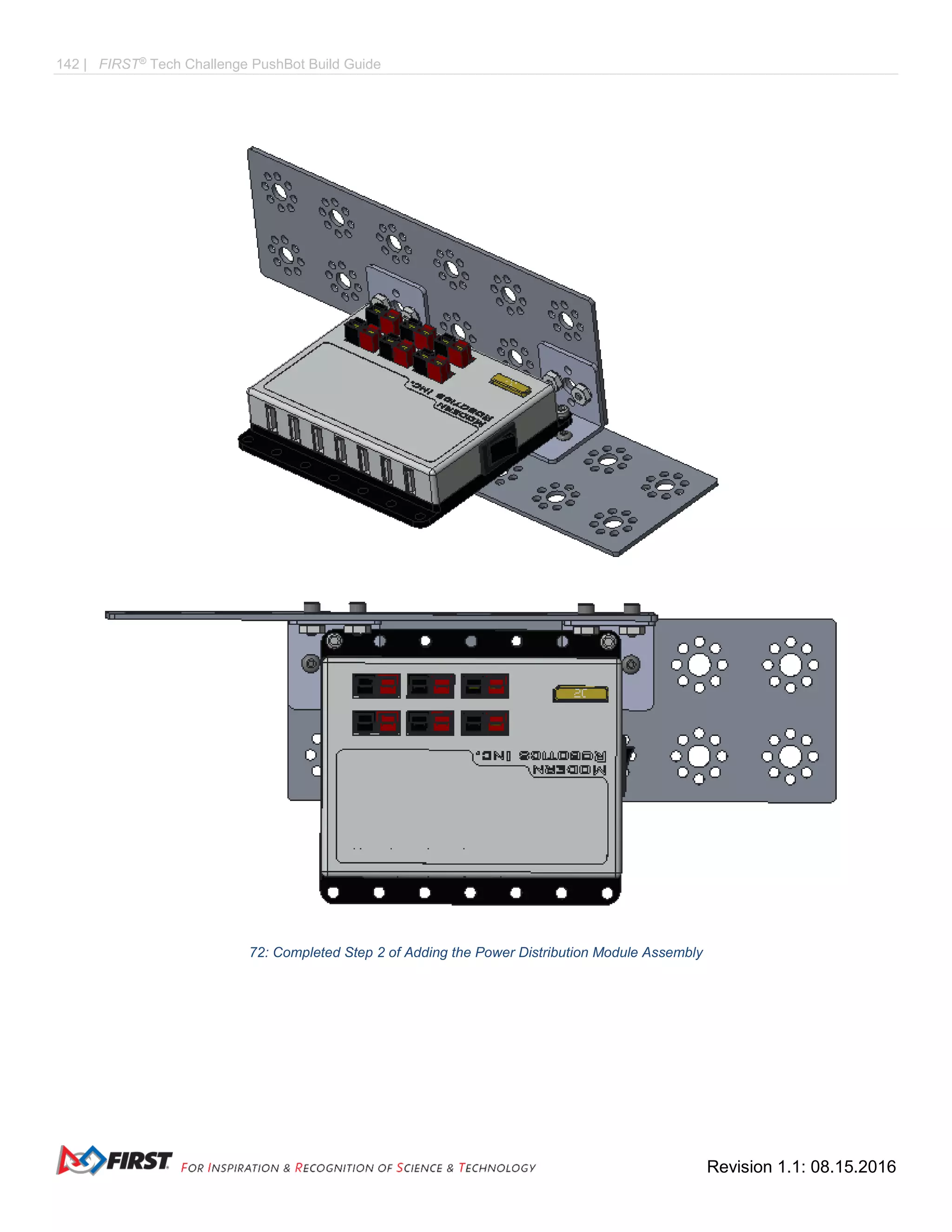 142 | FIRST®
Tech Challenge PushBot Build Guide
Revision 1.1: 08.15.2016
72: Completed Step 2 of Adding the Power Distribution Module Assembly
 