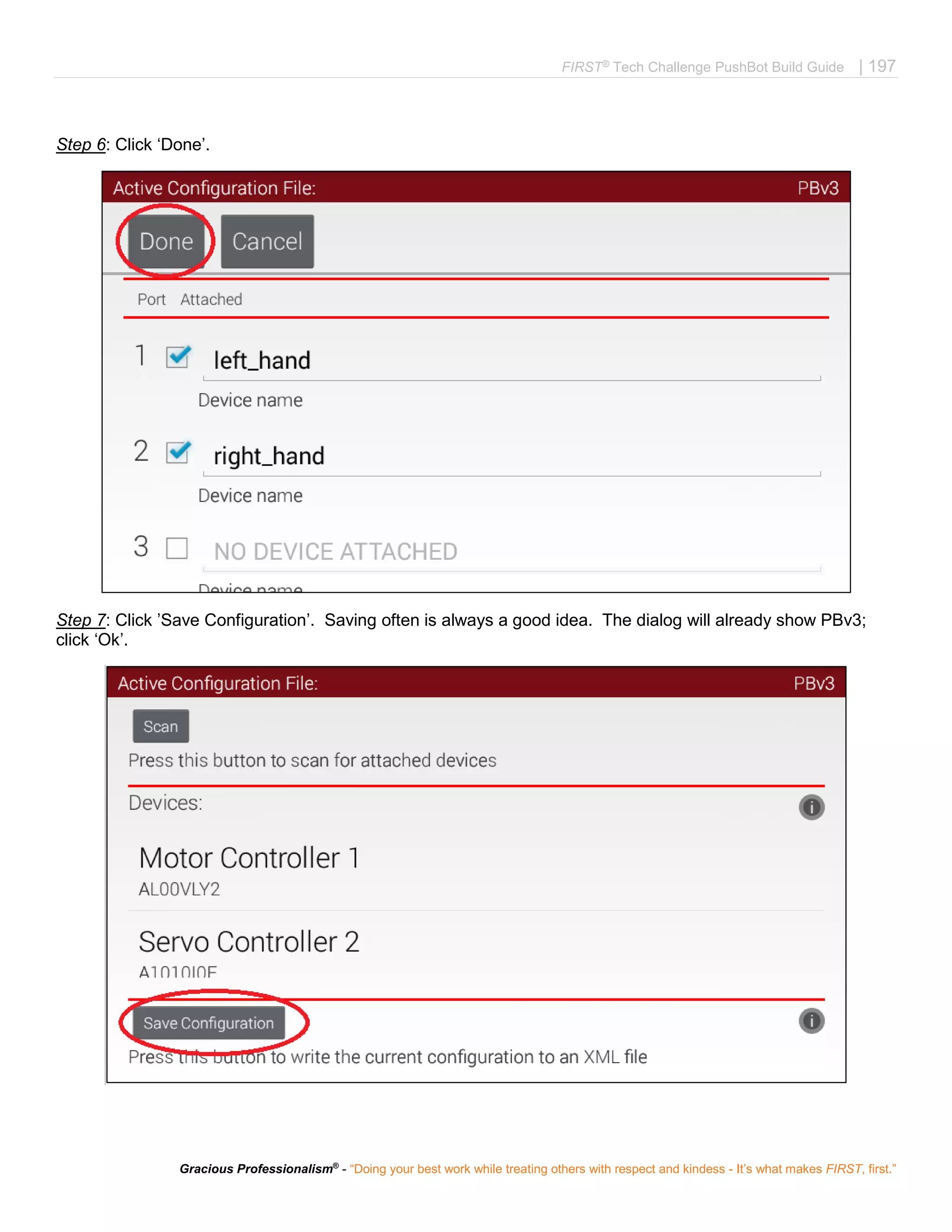FIRST®
Tech Challenge PushBot Build Guide | 197
Gracious Professionalism®
- “Doing your best work while treating others with respect and kindess - It’s what makes FIRST, first.”
Step 6: Click ‘Done’.
Step 7: Click ’Save Configuration’. Saving often is always a good idea. The dialog will already show PBv3;
click ‘Ok’.
 