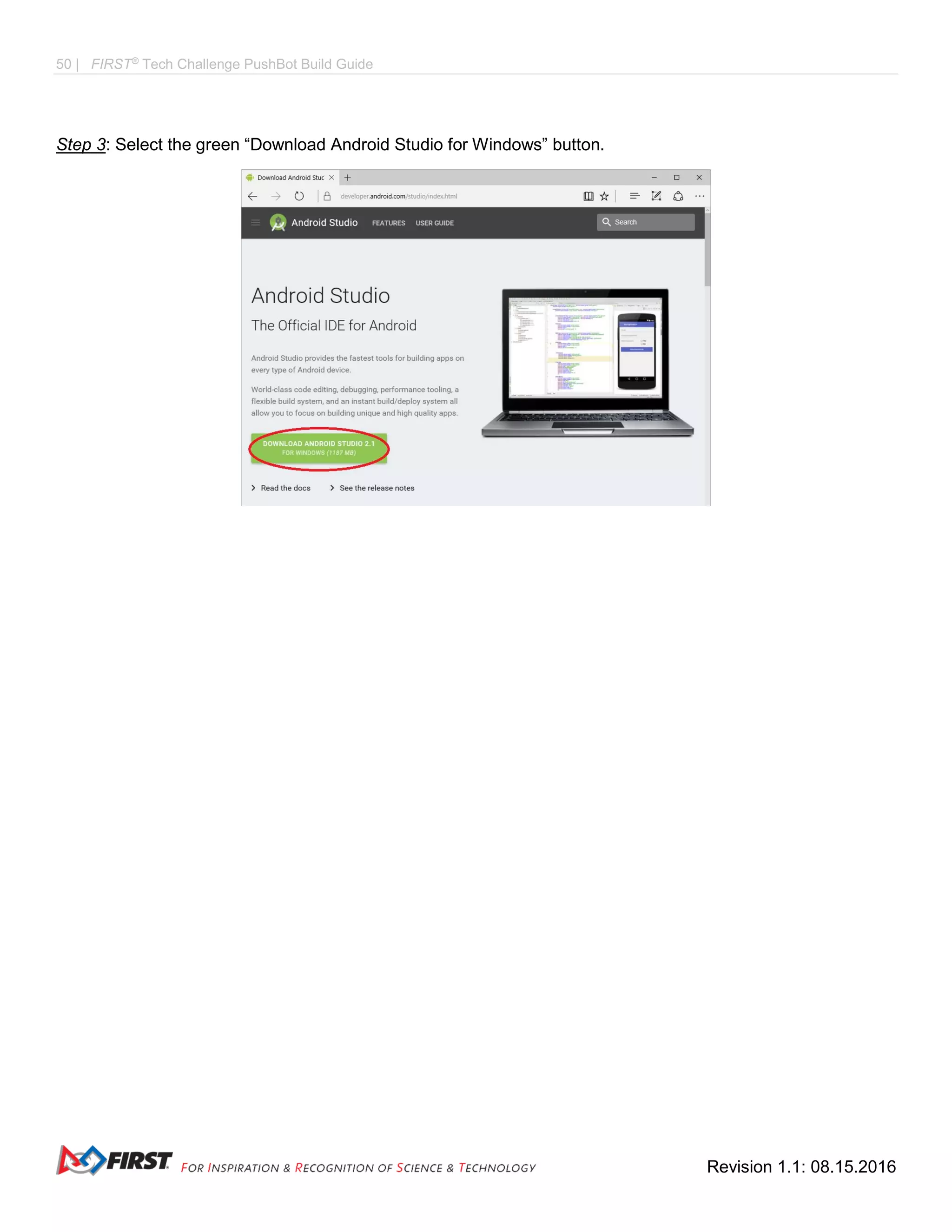 50 | FIRST®
Tech Challenge PushBot Build Guide
Revision 1.1: 08.15.2016
Step 3: Select the green “Download Android Studio for Windows” button.
 