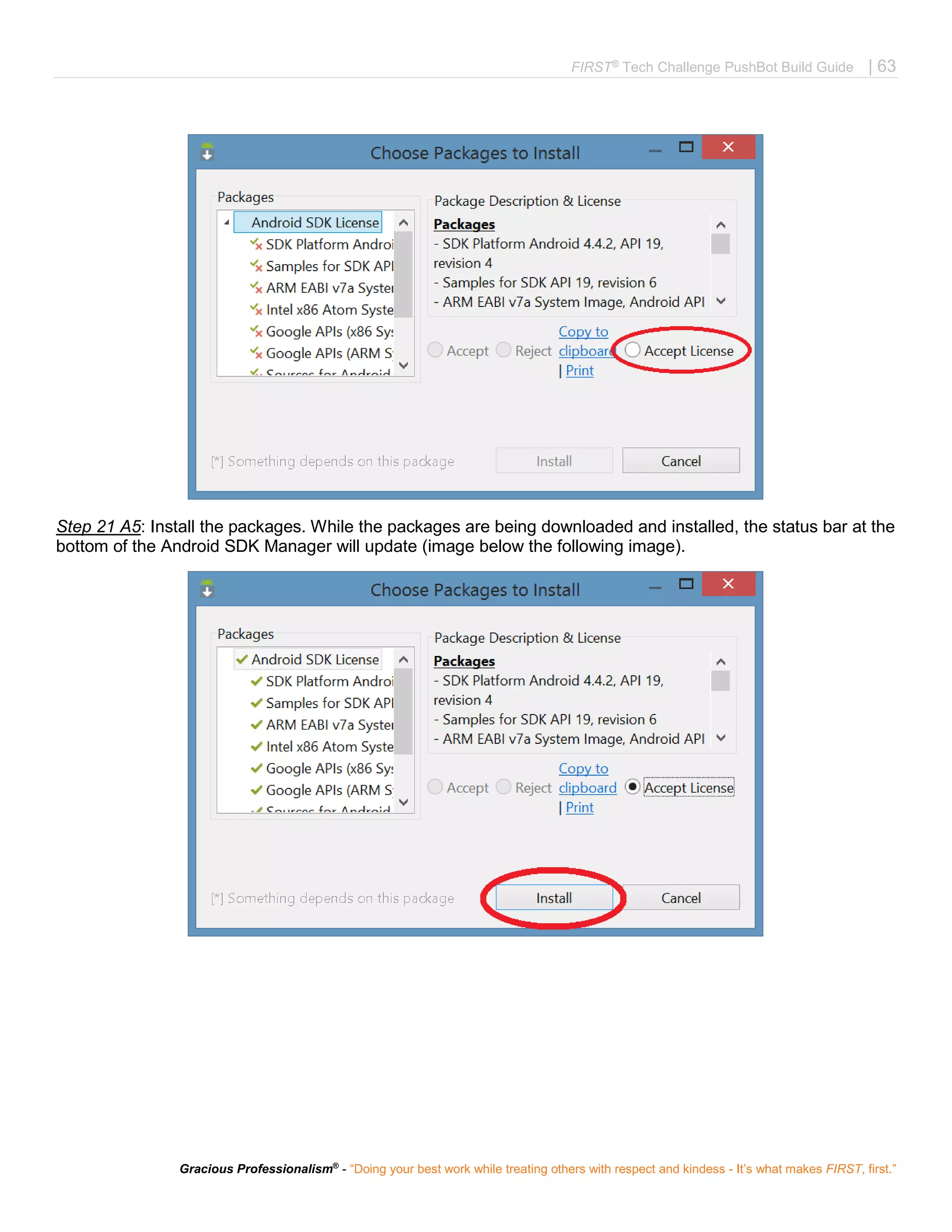 FIRST®
Tech Challenge PushBot Build Guide | 63
Gracious Professionalism®
- “Doing your best work while treating others with respect and kindess - It’s what makes FIRST, first.”
Step 21 A5: Install the packages. While the packages are being downloaded and installed, the status bar at the
bottom of the Android SDK Manager will update (image below the following image).
 
