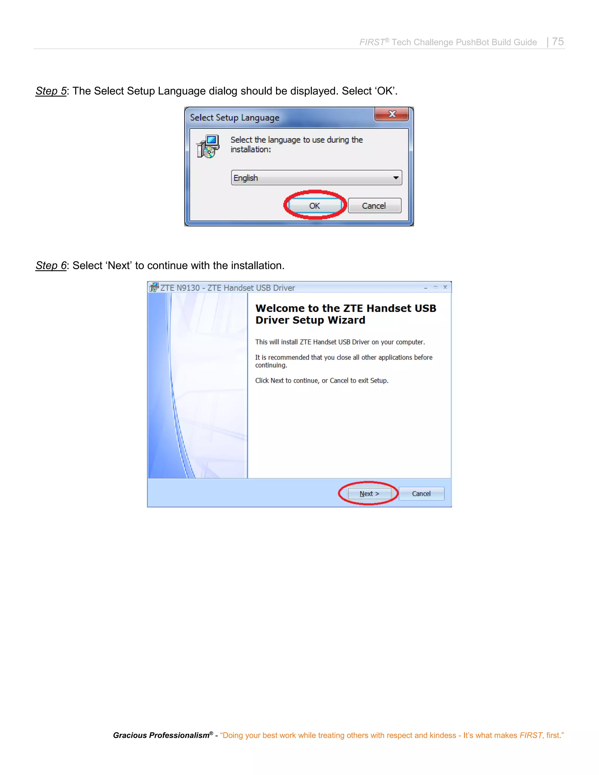 FIRST®
Tech Challenge PushBot Build Guide | 75
Gracious Professionalism®
- “Doing your best work while treating others with respect and kindess - It’s what makes FIRST, first.”
Step 5: The Select Setup Language dialog should be displayed. Select ‘OK’.
Step 6: Select ‘Next’ to continue with the installation.
 