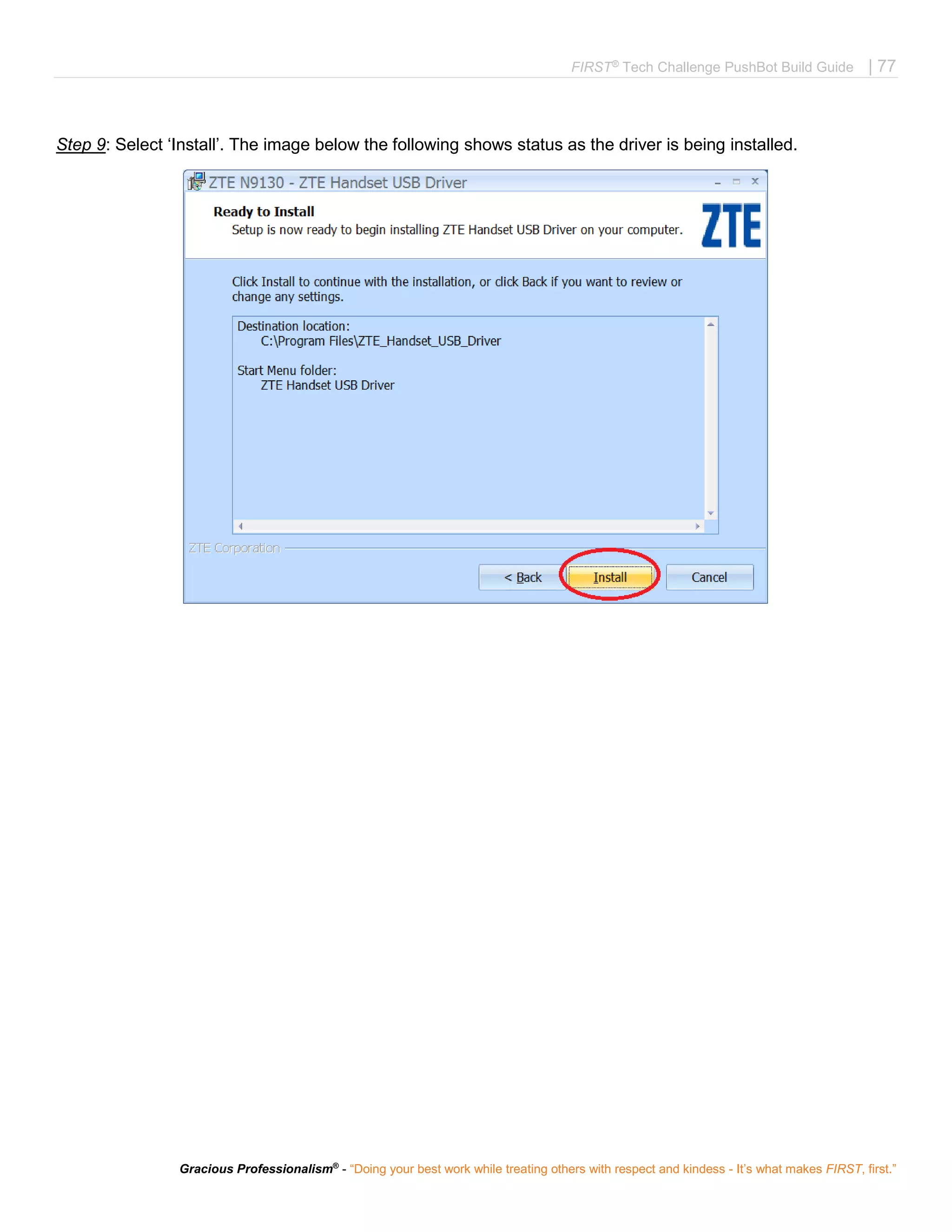 FIRST®
Tech Challenge PushBot Build Guide | 77
Gracious Professionalism®
- “Doing your best work while treating others with respect and kindess - It’s what makes FIRST, first.”
Step 9: Select ‘Install’. The image below the following shows status as the driver is being installed.
 
