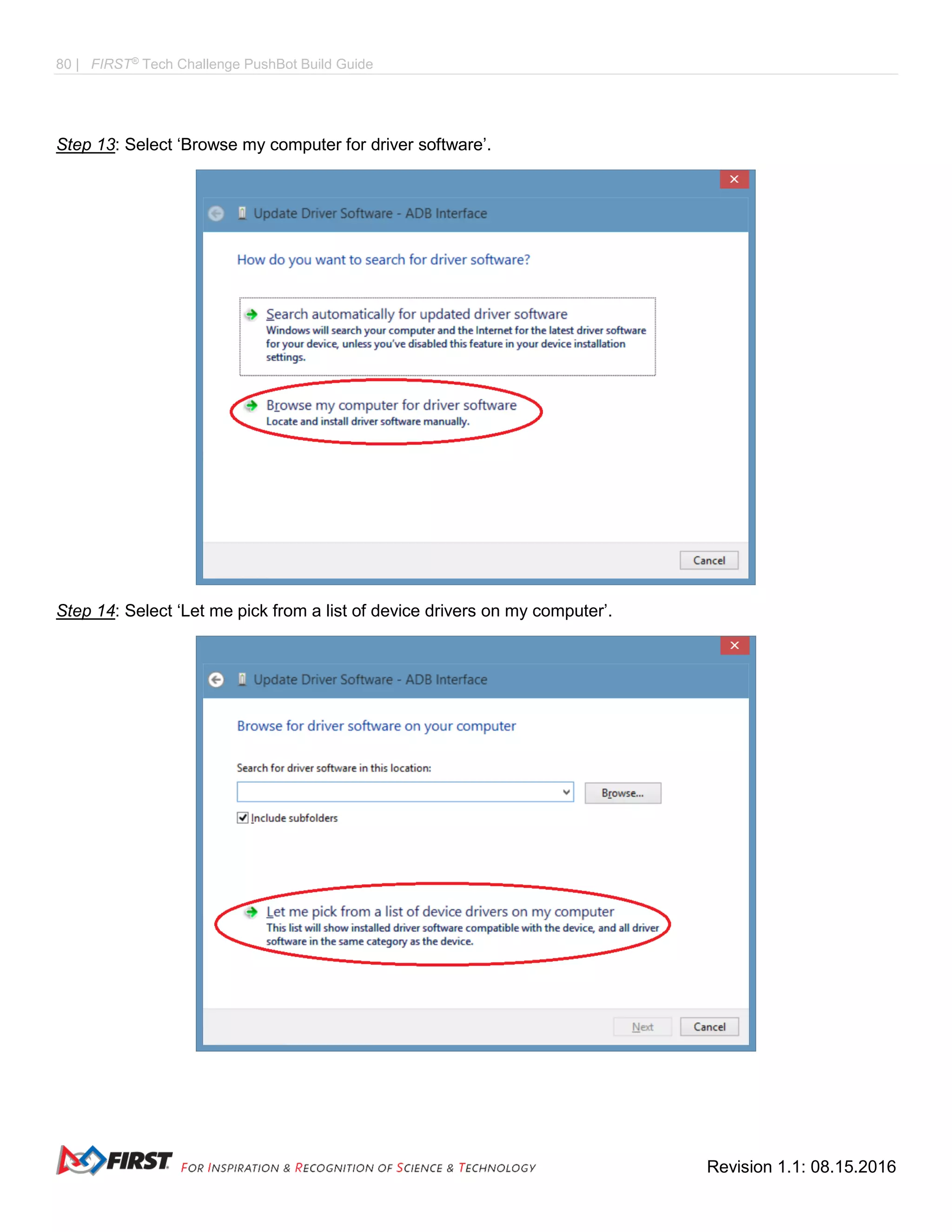 80 | FIRST®
Tech Challenge PushBot Build Guide
Revision 1.1: 08.15.2016
Step 13: Select ‘Browse my computer for driver software’.
Step 14: Select ‘Let me pick from a list of device drivers on my computer’.
 