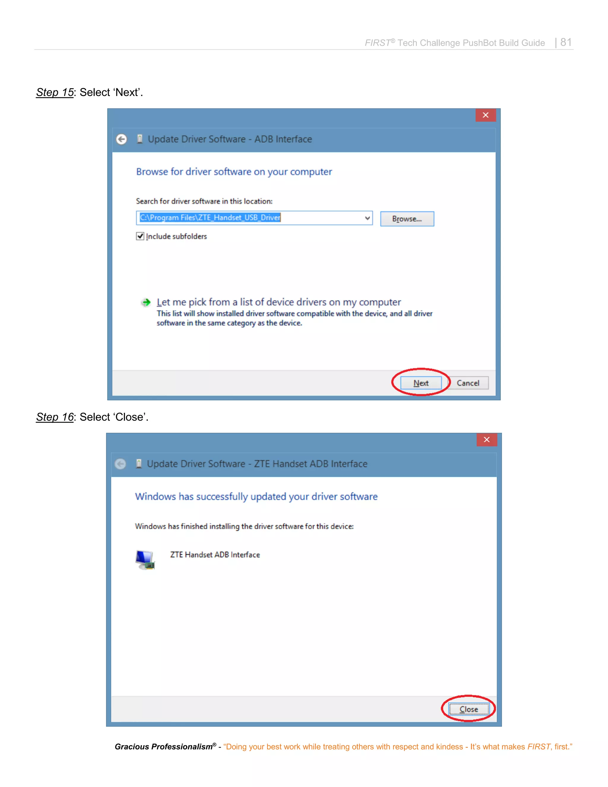 FIRST®
Tech Challenge PushBot Build Guide | 81
Gracious Professionalism®
- “Doing your best work while treating others with respect and kindess - It’s what makes FIRST, first.”
Step 15: Select ‘Next’.
Step 16: Select ‘Close’.
 