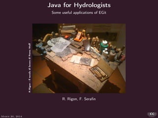 Java for Hydrologists
Some useful applications of EGit
R. Rigon, F. Seraﬁn
R.Rigon-IltavolodilavorodiRemoWolf
March 20, 2014
 