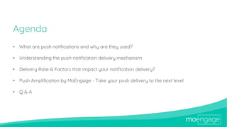 Agenda
• What are push notifications and why are they used?
• Understanding the push notification delivery mechanism
• Del...