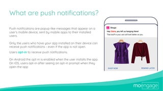 What are push notifications?
Push notifications are popup-like messages that appear on a
user’s mobile device, sent by mob...