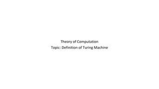 Theory of Computation
Topic: Definition of Turing Machine
 
