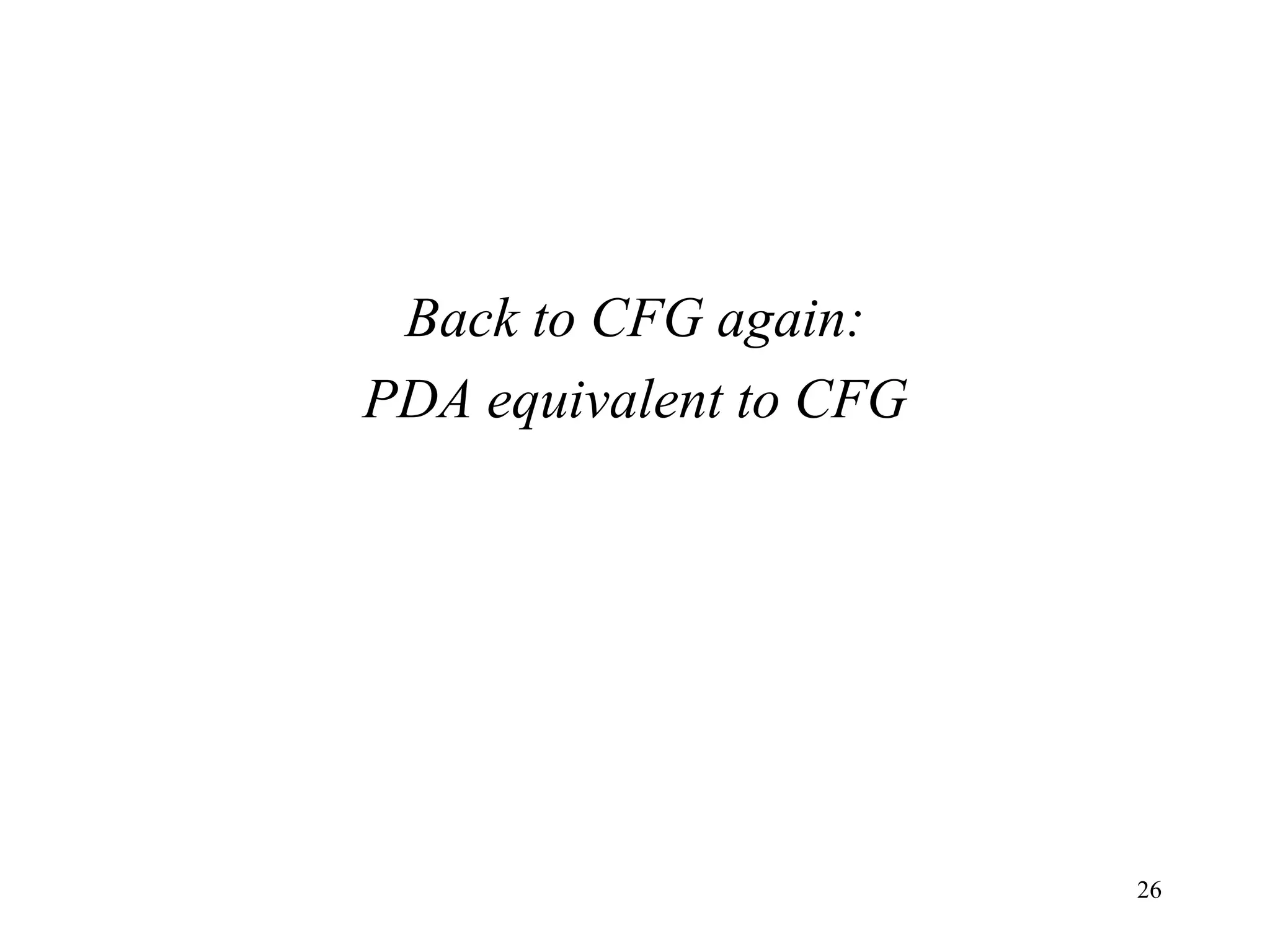 Back to CFG again:
PDA equivalent to CFG
26
 