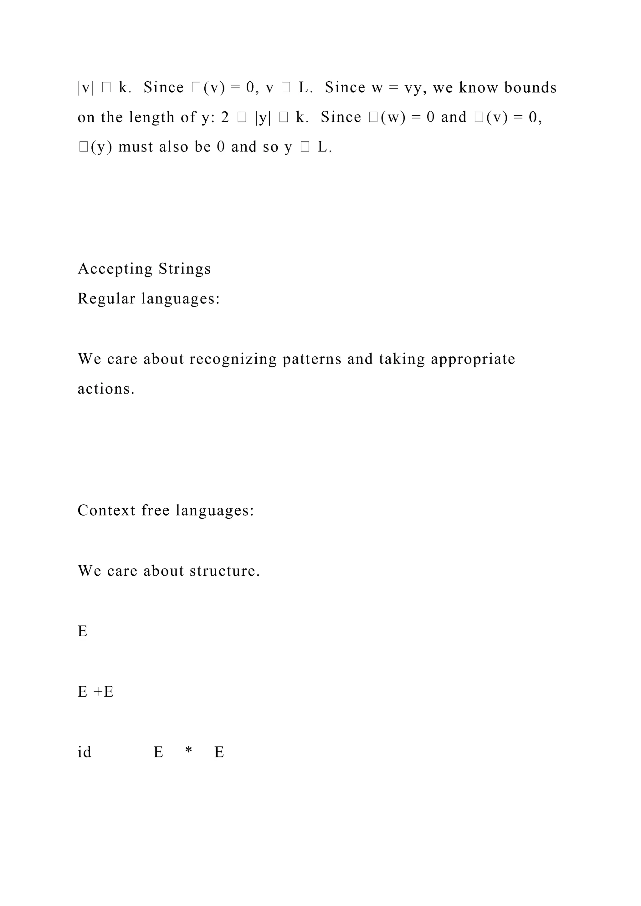 = vy, we know bounds
on the length of y: 2 |y| = = 0,
Accepting Strings
Regular languages:
We care about recognizing patterns and taking appropriate
actions.
Context free languages:
We care about structure.
E
E +E
id E * E
 