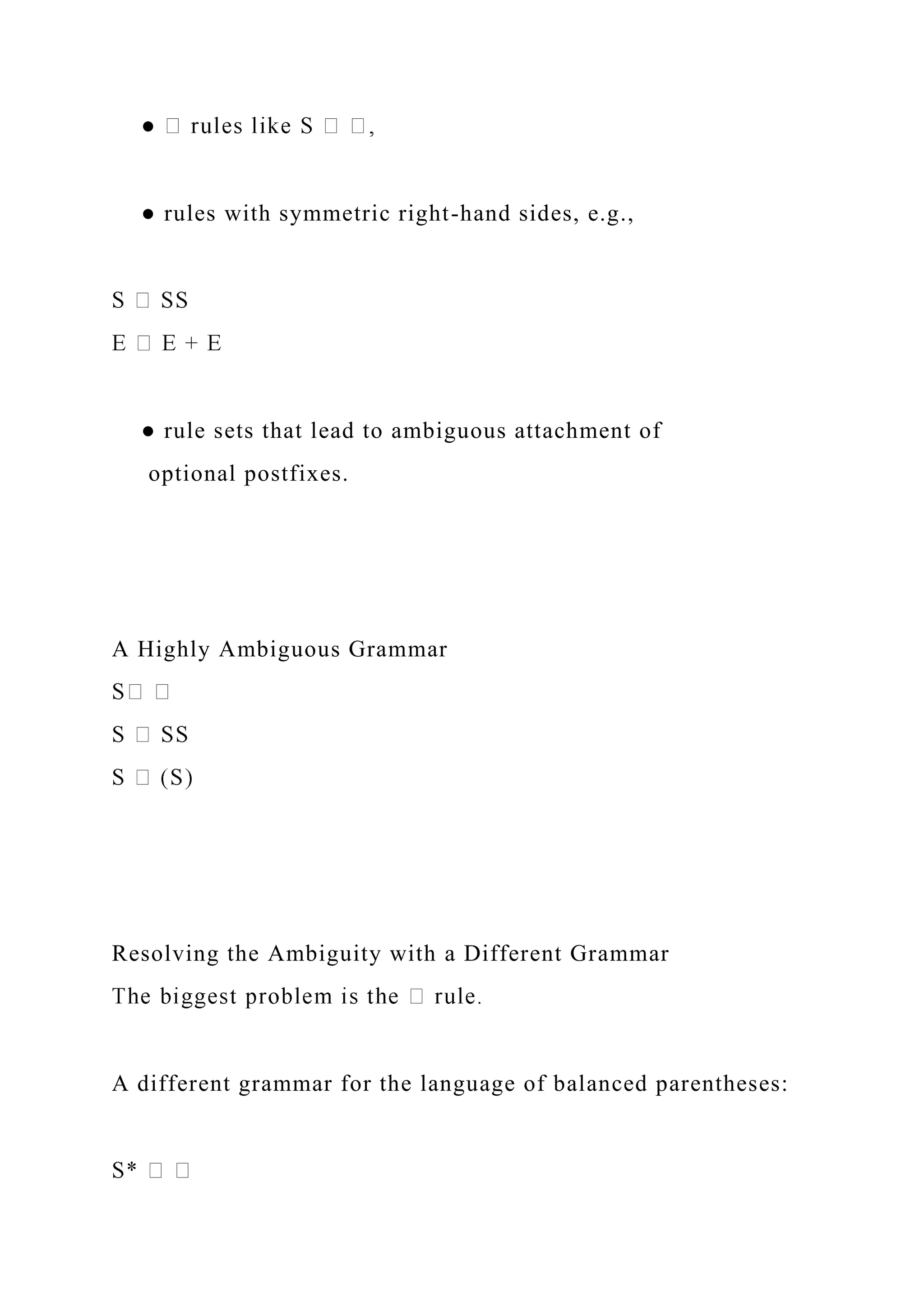 ● rules with symmetric right-hand sides, e.g.,
● rule sets that lead to ambiguous attachment of
optional postfixes.
A Highly Ambiguous Grammar
Resolving the Ambiguity with a Different Grammar
A different grammar for the language of balanced parentheses:
 