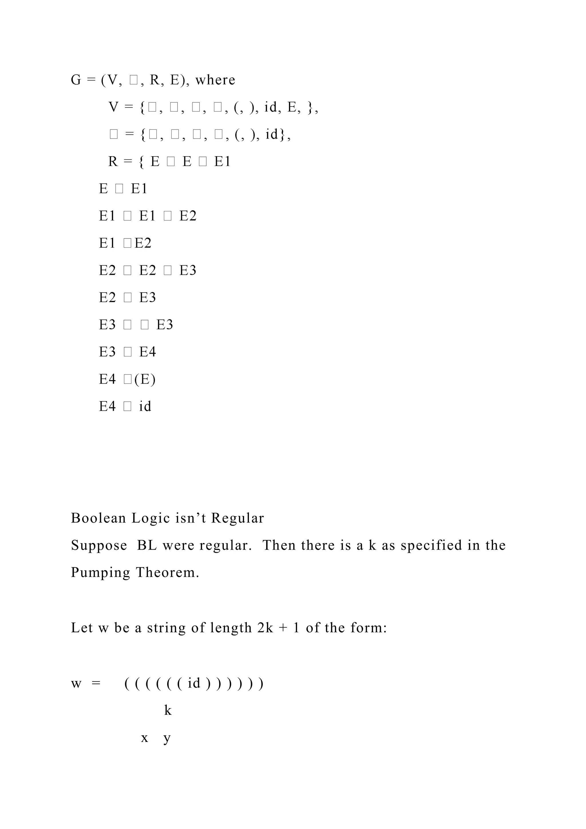 Boolean Logic isn’t Regular
Suppose BL were regular. Then there is a k as specified in the
Pumping Theorem.
Let w be a string of length 2k + 1 of the form:
w = ( ( ( ( ( ( id ) ) ) ) ) )
k
x y
 
