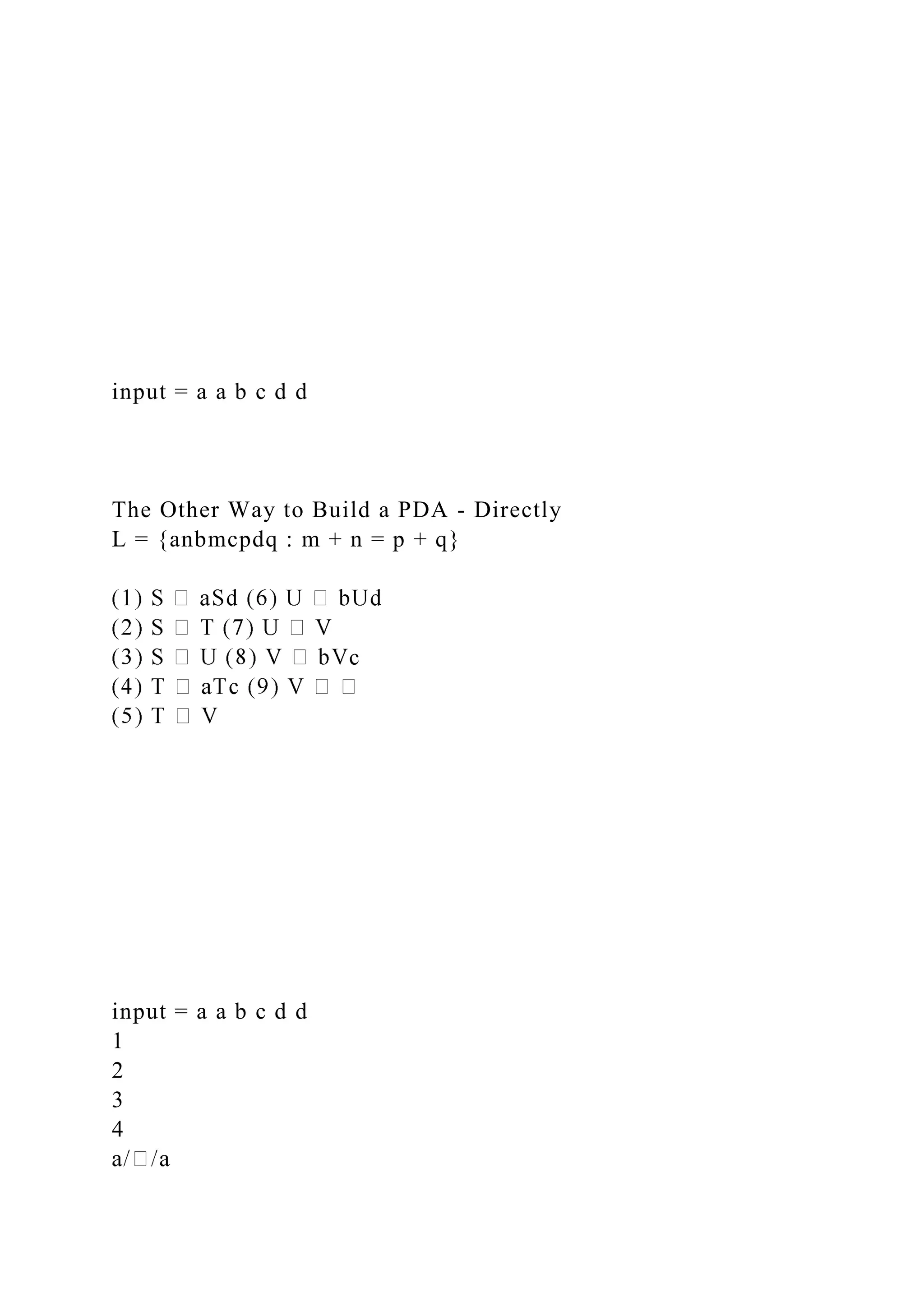 input = a a b c d d
The Other Way to Build a PDA - Directly
L = {anbmcpdq : m + n = p + q}
c
input = a a b c d d
1
2
3
4
 