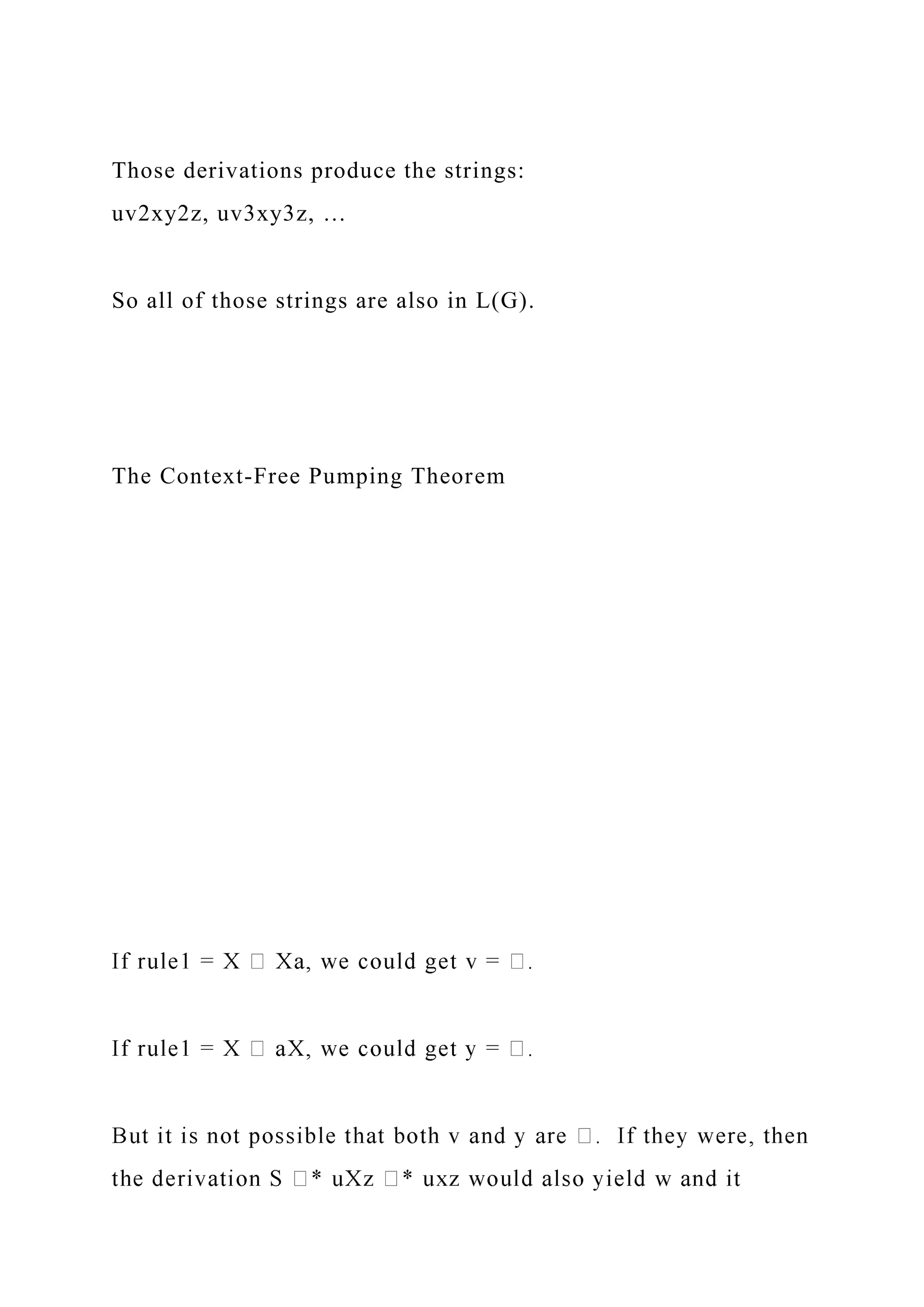 Those derivations produce the strings:
uv2xy2z, uv3xy3z, …
So all of those strings are also in L(G).
The Context-Free Pumping Theorem
 
