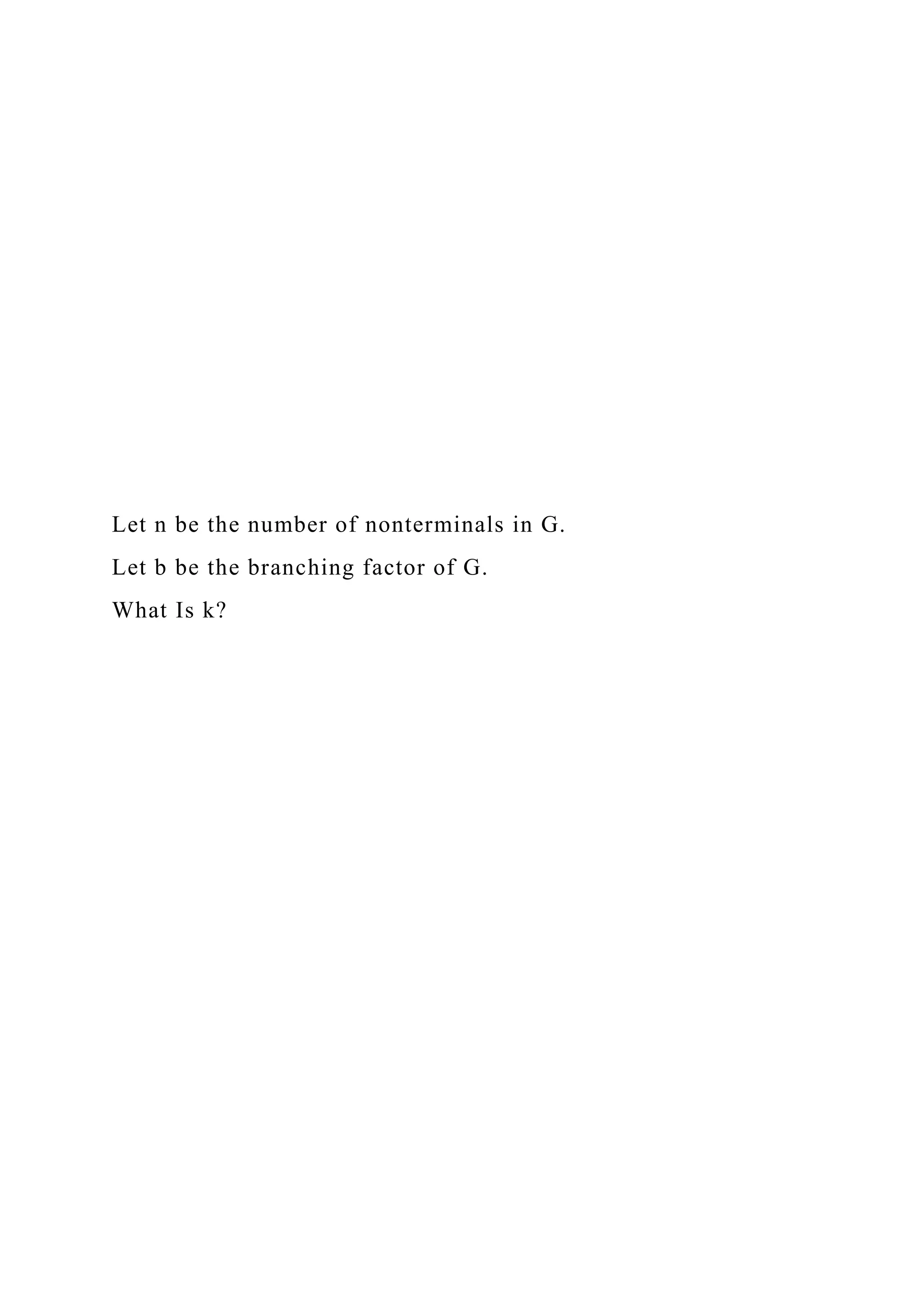 Let n be the number of nonterminals in G.
Let b be the branching factor of G.
What Is k?
 