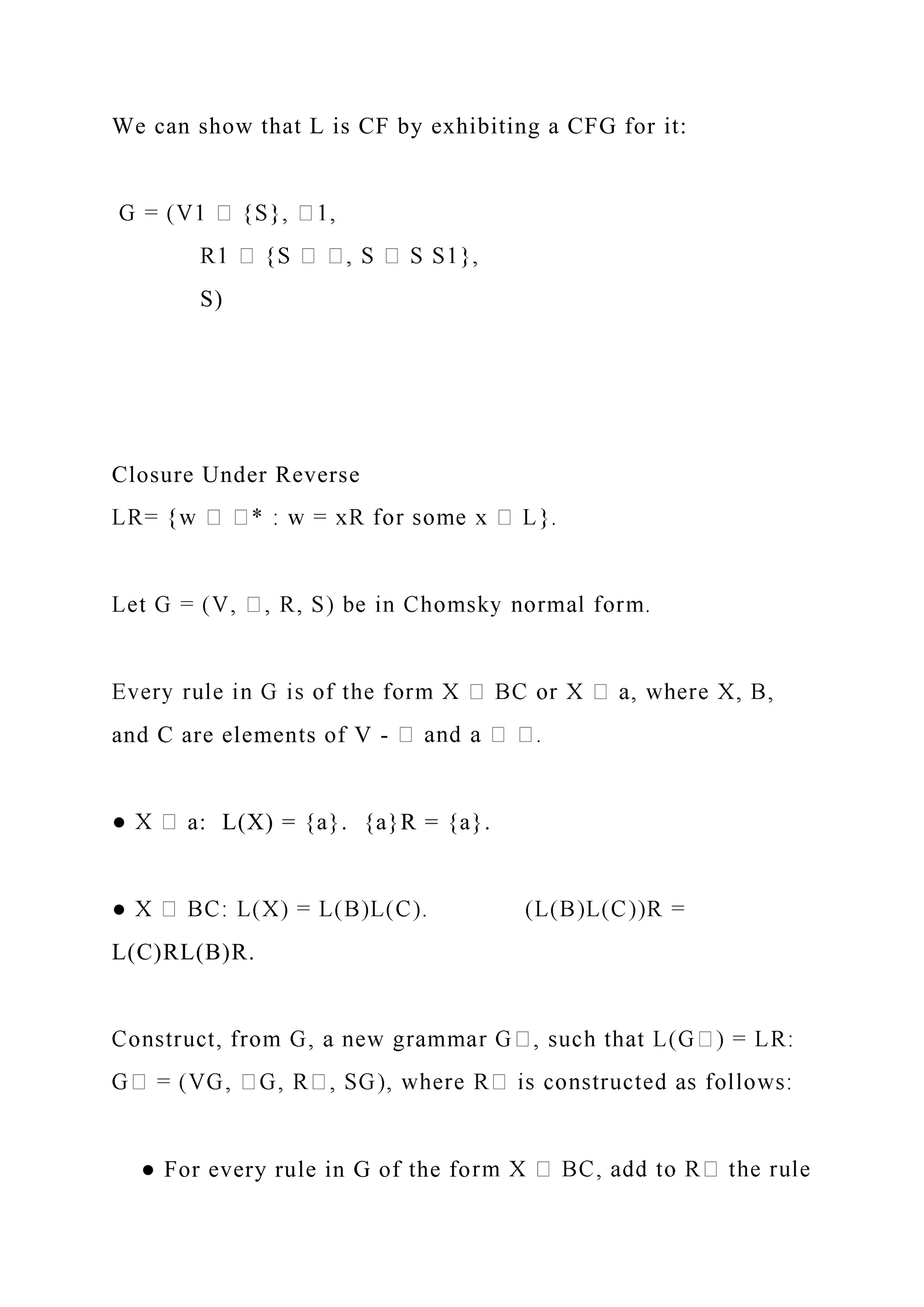 We can show that L is CF by exhibiting a CFG for it:
S)
Closure Under Reverse
and C are elements of V -
a: L(X) = {a}. {a}R = {a}.
L(C)RL(B)R.
● For every rule in G of the fo
 