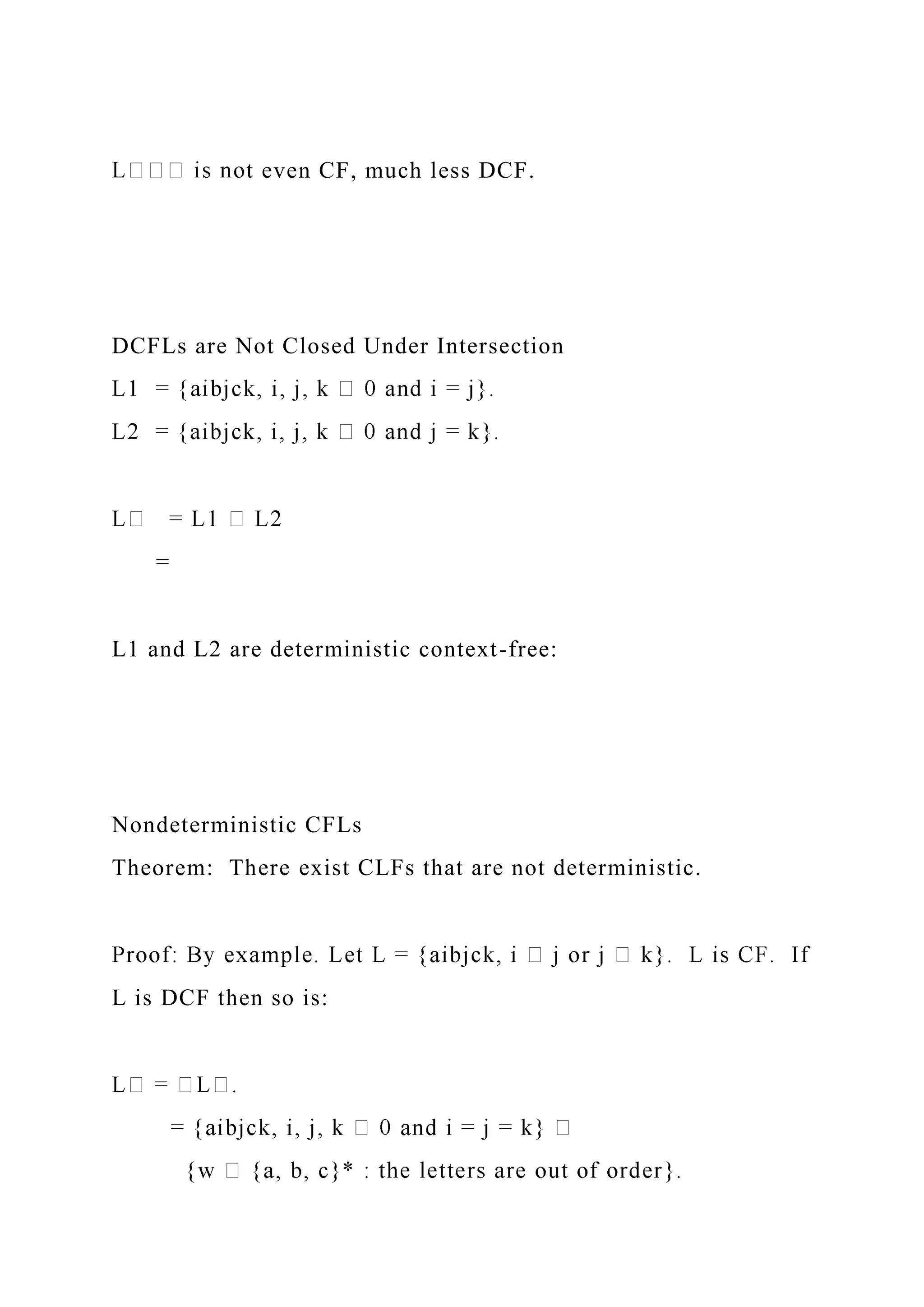 t even CF, much less DCF.
DCFLs are Not Closed Under Intersection
=
L1 and L2 are deterministic context-free:
Nondeterministic CFLs
Theorem: There exist CLFs that are not deterministic.
L is DCF then so is:
 
