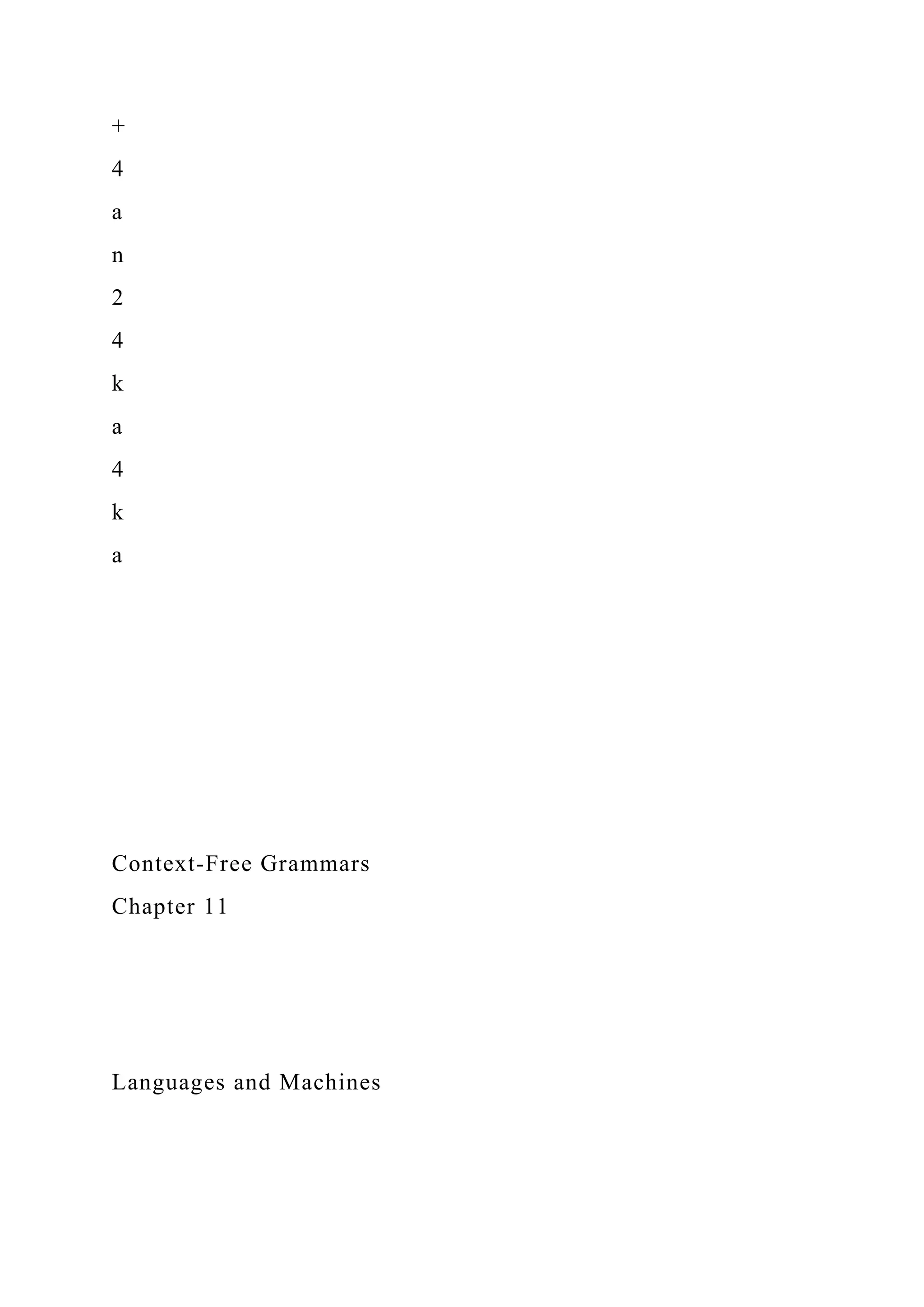 +
4
a
n
2
4
k
a
4
k
a
Context-Free Grammars
Chapter 11
Languages and Machines
 