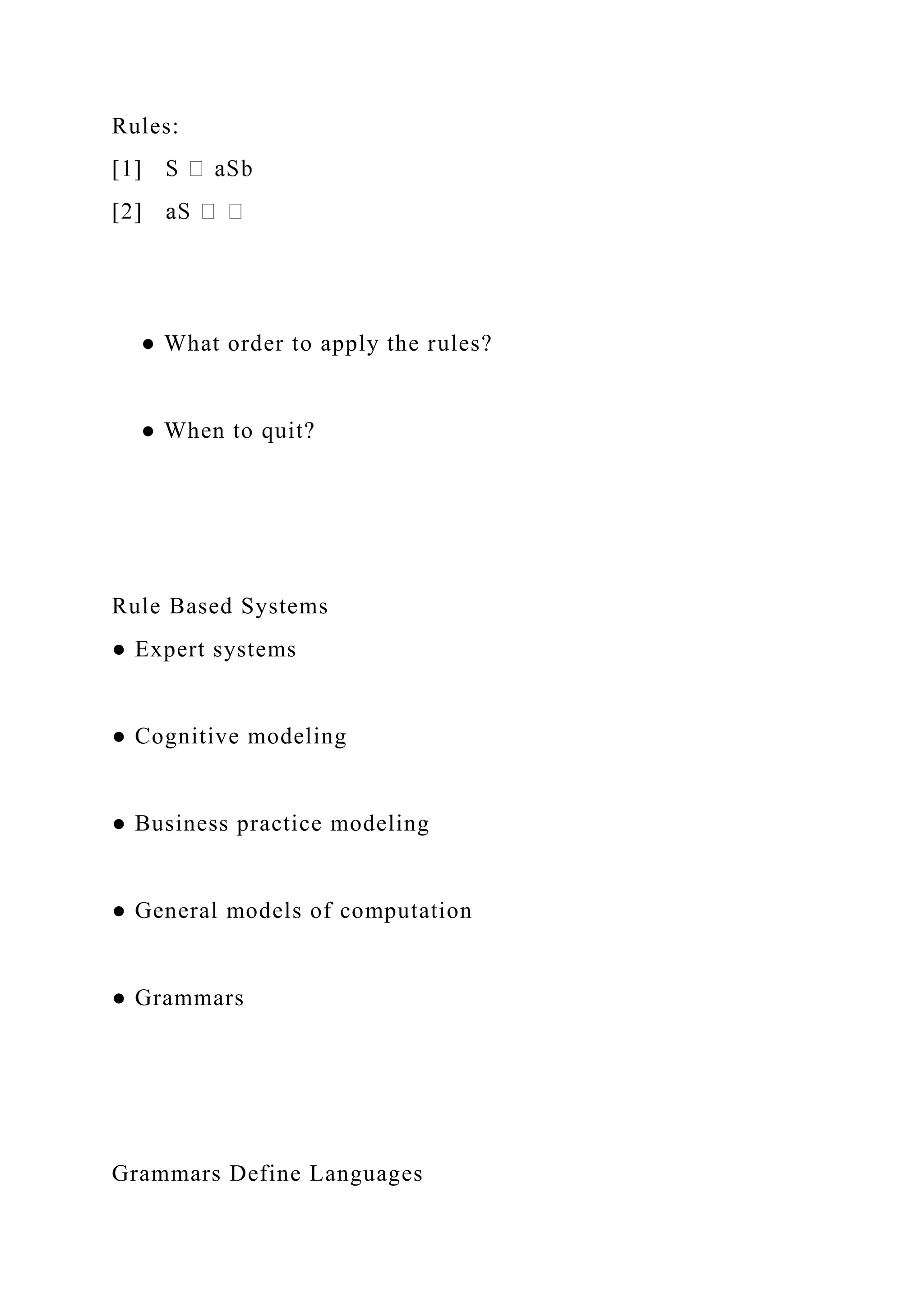 Rules:
● What order to apply the rules?
● When to quit?
Rule Based Systems
● Expert systems
● Cognitive modeling
● Business practice modeling
● General models of computation
● Grammars
Grammars Define Languages
 