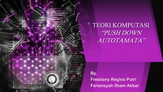 TEORI KOMPUTASI
“PUSH DOWN
AUTOTAMATA”
By.
Frestiany Regina Putri
Feriansyah Ilham Akbar
 