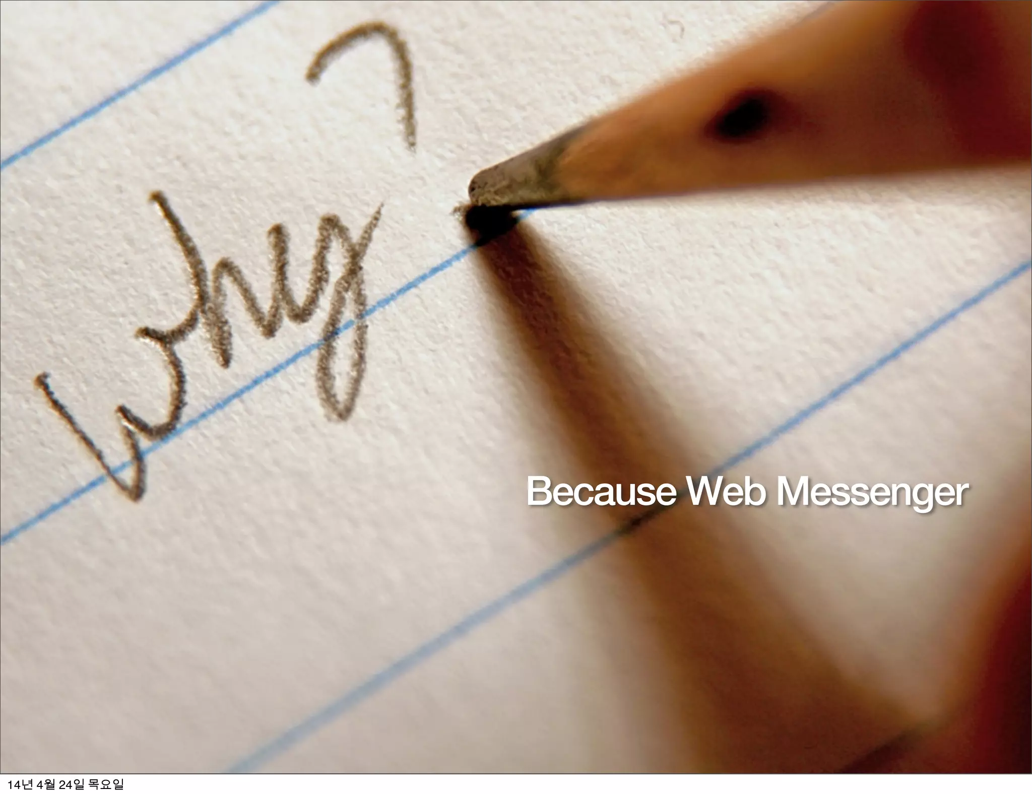 Because Web Messenger
14년 4월 24일 목요일
 