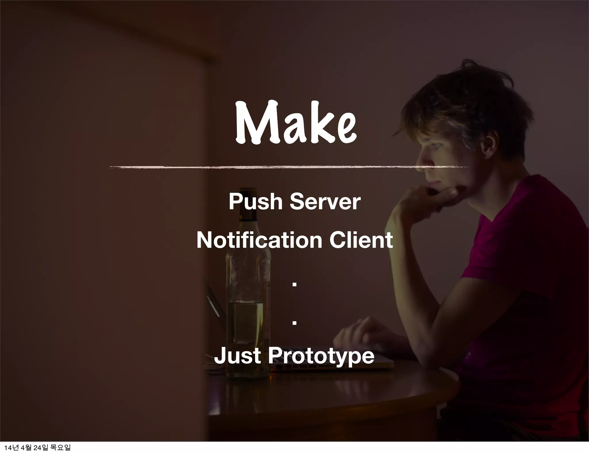 Client Feature
✓Regist to Push Server(Login)
✓Connect Push Server
✓Receive Push Message
✓Popup notification message
14년 4월 24일 목요일
 