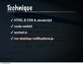 Architecture
Node.js
Push server
Node-webkit
Notiﬁcation client
3rd party service
web server mobile ...
Desktop  Mac
send message
regist  connect
key regist
14년 4월 24일 목요일
 