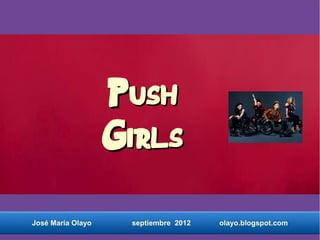 Push
                   Girls

José María Olayo    septiembre 2012   olayo.blogspot.com
 