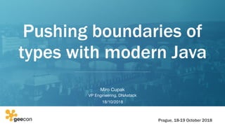 Pushing boundaries of
types with modern Java
Prague, 18-19 October 2018
Miro Cupak

VP Engineering, DNAstack

18/10/2018
 