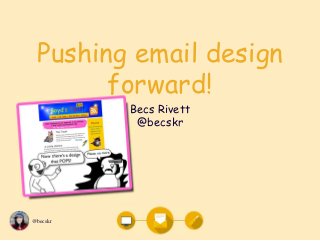 @becskr
Pushing email design
forward!
Becs Rivett
@becskr
 