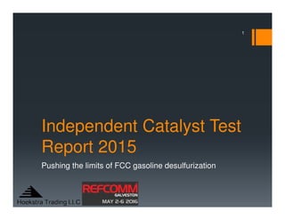 Independent Catalyst Test
Report 2015
Pushing the limits of FCC gasoline desulfurization
1
 