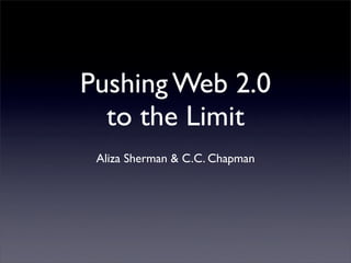 Pushing Web 2.0
  to the Limit
 Aliza Sherman & C.C. Chapman