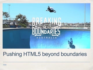 Date
Pushing HTML5 beyond boundaries
 