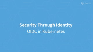 Security Through Identity
OIDC in Kubernetes
 