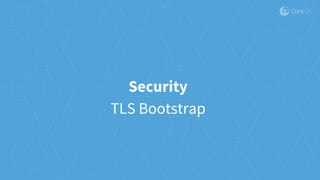 Security
TLS Bootstrap
 