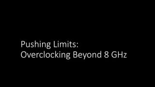 Pushing Limits:
Overclocking Beyond 8 GHz
 