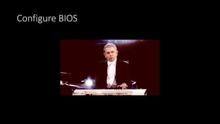 Configure BIOS
 