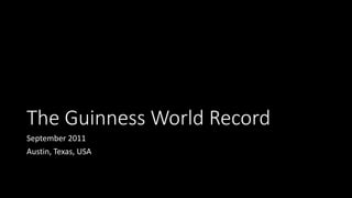 The Guinness World Record
September 2011
Austin, Texas, USA
 