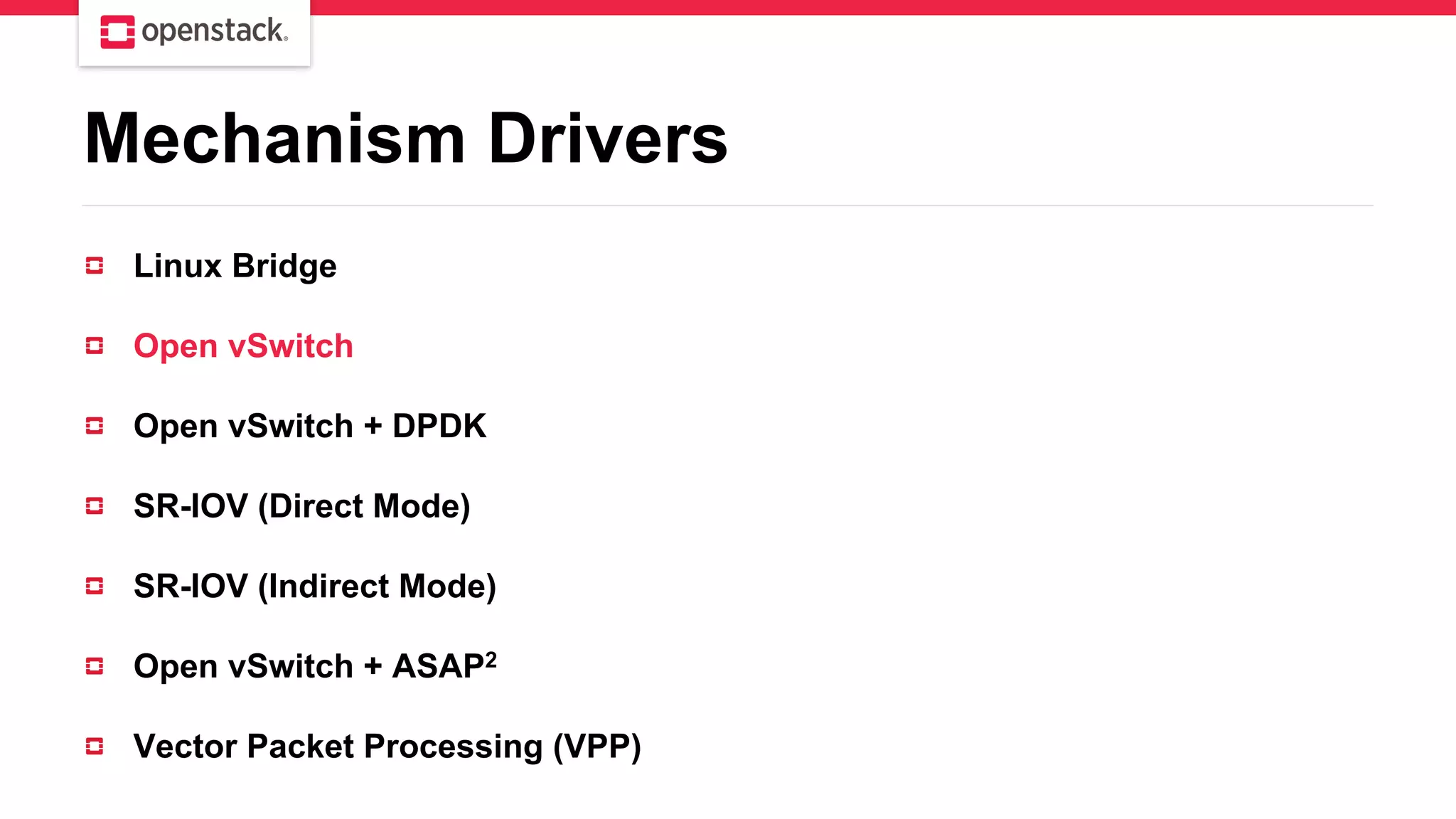 Mechanism Drivers
Linux Bridge
Open vSwitch
Open vSwitch + DPDK
SR-IOV (Direct Mode)
SR-IOV (Indirect Mode)
Open vSwitch + ASAP2
Vector Packet Processing (VPP)
 