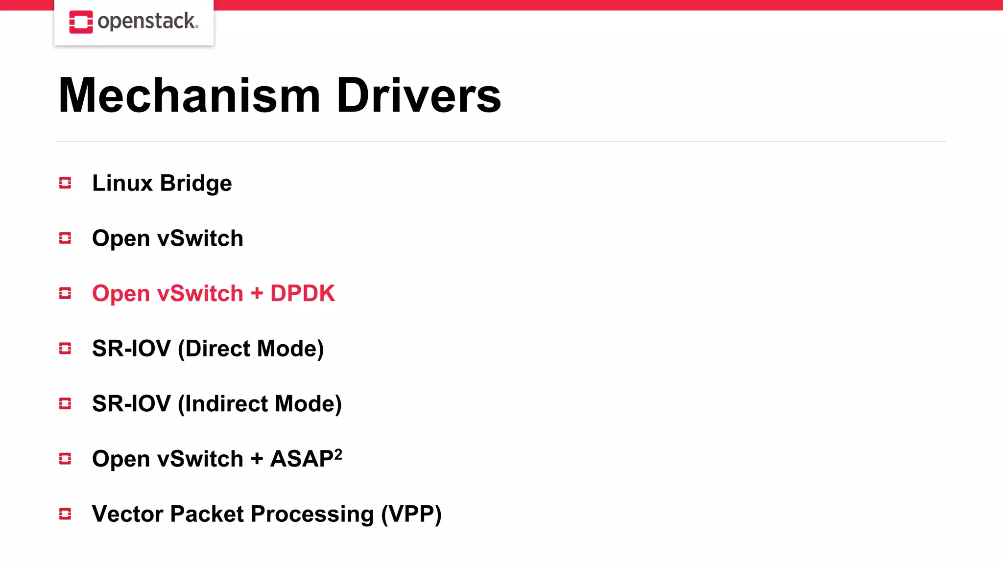 Mechanism Drivers
Linux Bridge
Open vSwitch
Open vSwitch + DPDK
SR-IOV (Direct Mode)
SR-IOV (Indirect Mode)
Open vSwitch + ASAP2
Vector Packet Processing (VPP)
 