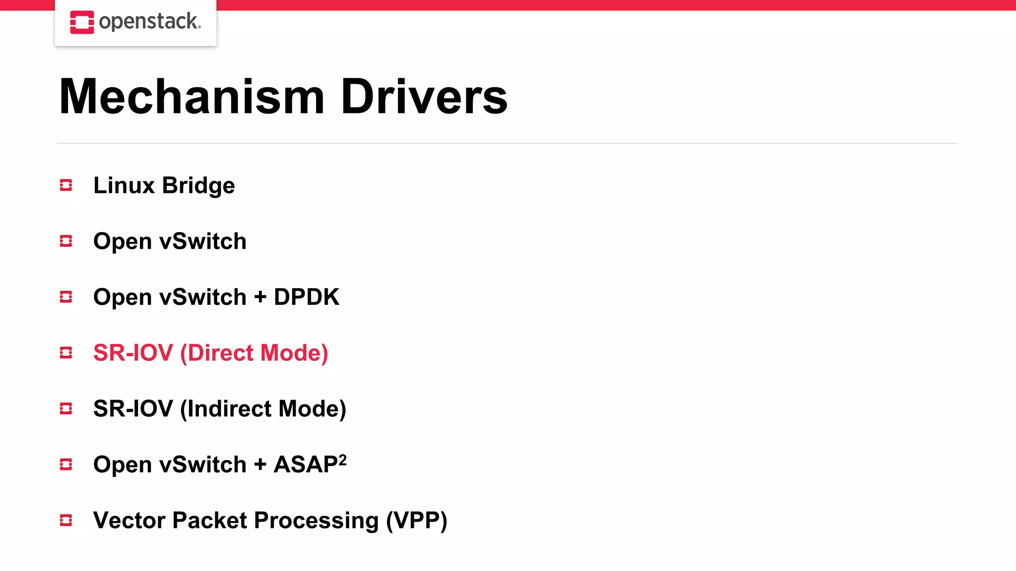Mechanism Drivers
Linux Bridge
Open vSwitch
Open vSwitch + DPDK
SR-IOV (Direct Mode)
SR-IOV (Indirect Mode)
Open vSwitch + ASAP2
Vector Packet Processing (VPP)
 
