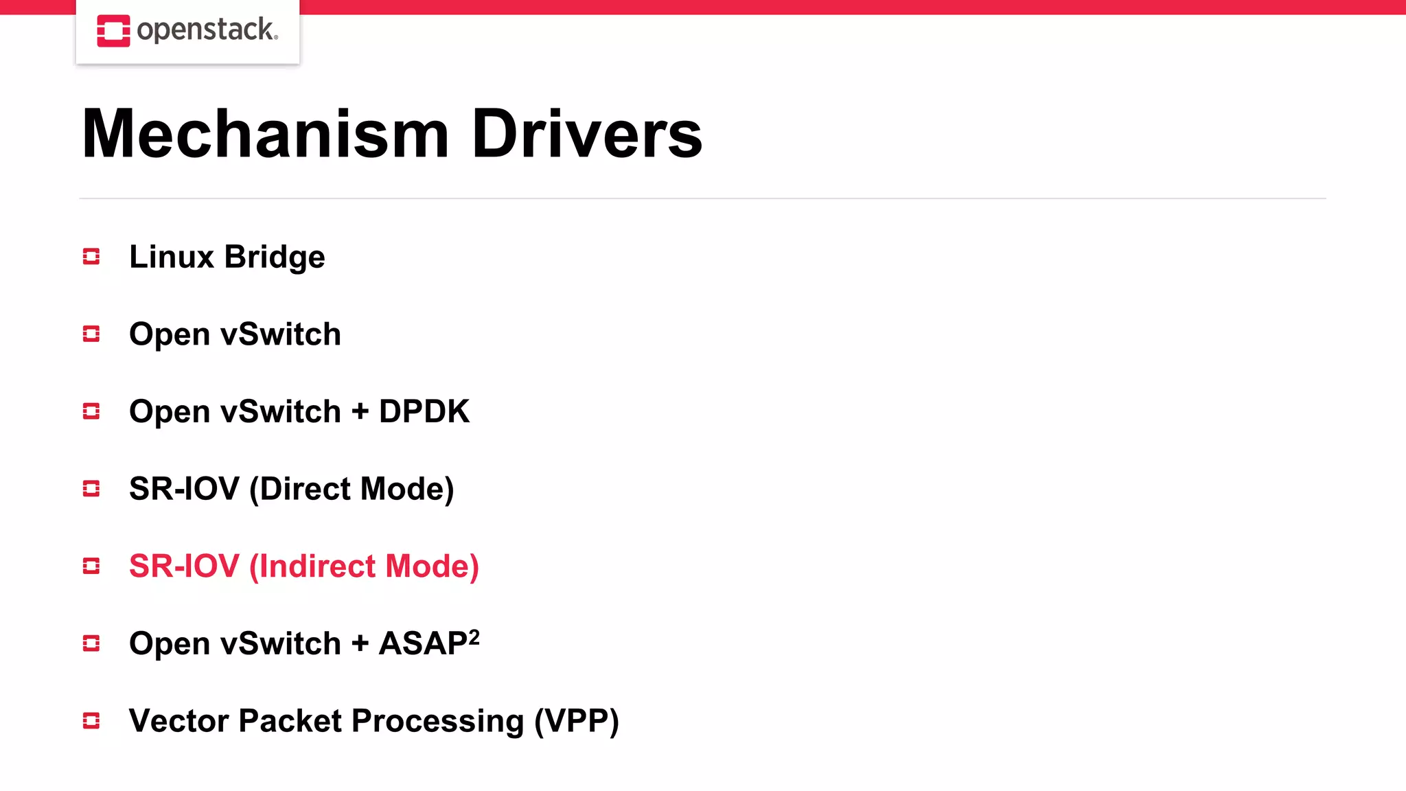 Mechanism Drivers
Linux Bridge
Open vSwitch
Open vSwitch + DPDK
SR-IOV (Direct Mode)
SR-IOV (Indirect Mode)
Open vSwitch + ASAP2
Vector Packet Processing (VPP)
 